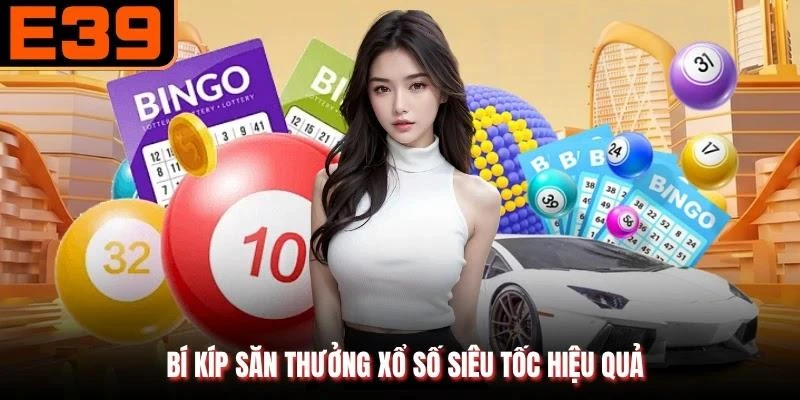 Bí kíp săn thưởng xổ số siêu tốc hiệu quả