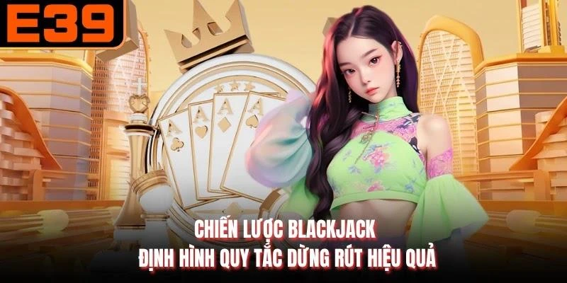 Chiến lược blackjack định hình quy tắc dừng rút hiệu quả