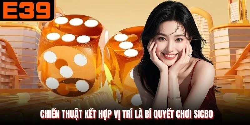 Chiến thuật kết hợp vị trí là bí quyết chơi Sicbo