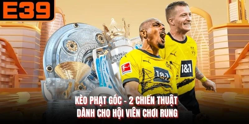 Kèo Phạt Góc - 2 Chiến Thuật Dành Cho Hội Viên Chơi Rung