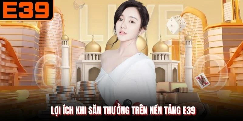 Lợi ích khi săn thưởng trên nền tảng E39