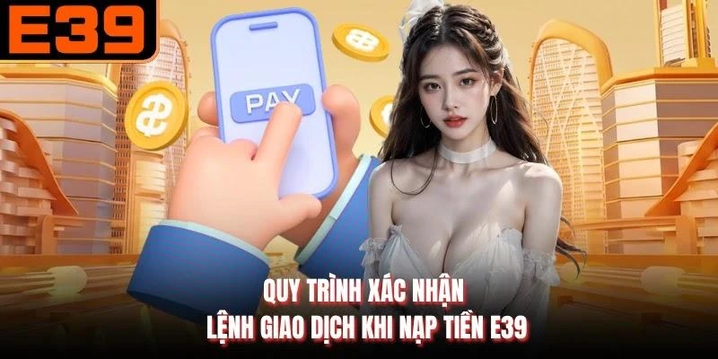 Quy trình xác nhận lệnh giao dịch khi nạp tiền E39