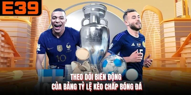 Theo dõi biến động của bảng tỷ lệ kèo chấp bóng đá