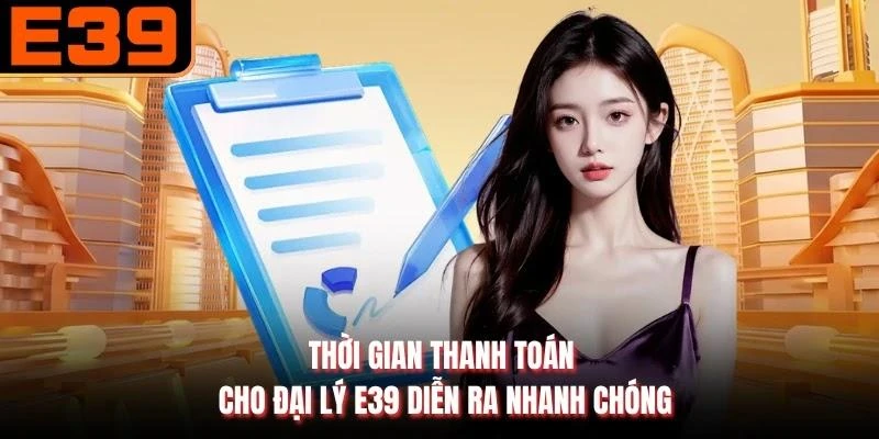 Thời gian thanh toán cho đại lý E39 diễn ra nhanh chóng